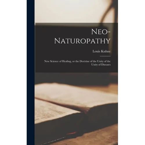 Neo-naturopathy: New Science of Healing, or the Doctrine of the Unity of the Unity of Diseases - Hardcover