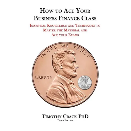 How to Ace Your Business Finance Class: Essential Knowledge and Techniques to Master the Material and Ace Your Exams - Paperback
