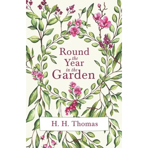 Round the Year in the Garden: A Descriptive Guide to the Flowers of the Four Seasons, and to the Work of Each Month in the Flower, Fruit and Kitchen - Paperback