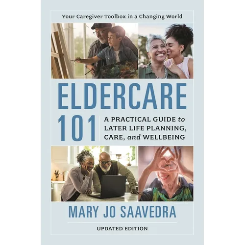 Eldercare 101: A Practical Guide to Later Life Planning, Care, and Wellbeing, Updated Edition - Hardcover