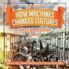 How Machines Changed Cultures: Industrial Revolution for Kids - History for Kids Timelines of History for Kids 6th Grade Social Studies - Paperback