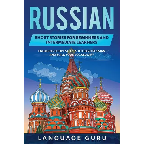 Russian Short Stories for Beginners and Intermediate Learners: Engaging Short Stories to Learn Russian and Build Your Vocabulary - Paperback