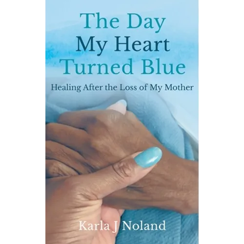 The Day My Heart Turned Blue: Healing after the Loss of My Mother - Hardcover