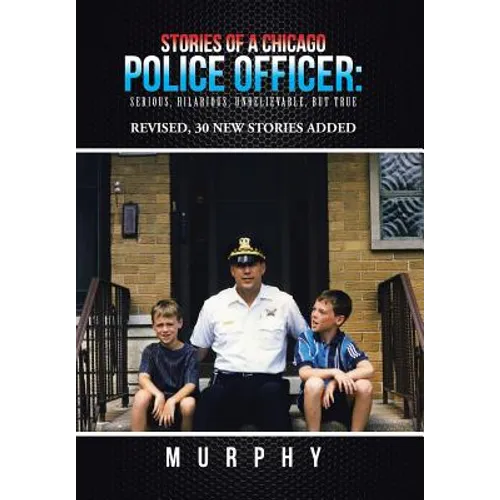 Stories of a Chicago Police Officer: Serious, Hilarious, Unbelievable, but True - Hardcover