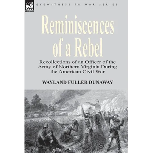 Reminiscences of a Rebel: Recollections of an Officer of the Army of Northern Virginia During the American Civil War - Hardcover