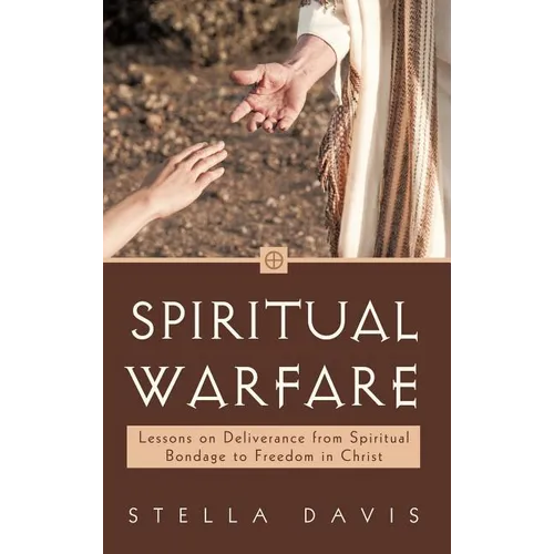 Spiritual Warfare: Lessons on Deliverance from Spiritual Bondage to Freedom in Christ - Hardcover