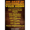 365 Days of Organizing and Decluttering Your Home: DIY Household Hacks, DIY Declutter and Organize, DIY Projects, DIY Crafts, DIY Books, Home Improvem - Paperback