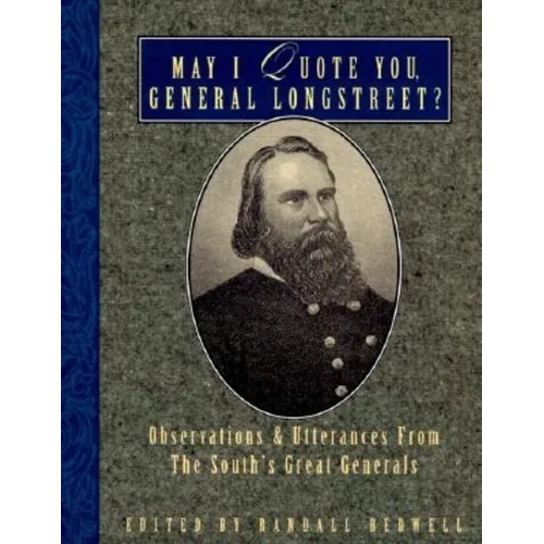 May I Quote You, General Longstreet?: Observations and Utterances of the South's Great Generals - Paperback