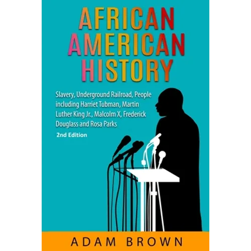 African American History: Slavery, Underground Railroad, People including Harriet Tubman, Martin Luther King Jr., Malcolm X, Frederick Douglass and Ro - Paperback