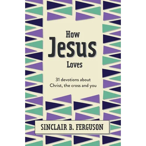 How Jesus Loves: 31 Devotions about Christ, the Cross and You - Hardcover
