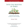 Into the Mouths of Babes: A Whole Foods Nutrition Guide to Feeding Your Infants and Toddlers - Paperback