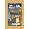 MILAN ITALY Travel Guide 2023-2025: "A Cultural, Gastronomic, and Historical Journey Through Milan" - Paperback