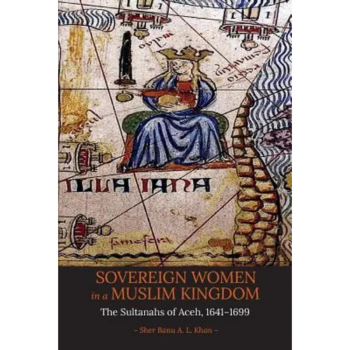 Sovereign Women in a Muslim Kingdom: The Sultanahs of Aceh, 1641-1699 - Paperback