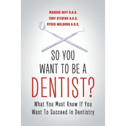 So You Want to Be a Dentist?: What You Must Know if You Want to Succeed in Dentistry - Paperback