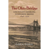 The Ohio Bridge: Cincinnati's Roebling Suspension Bridge, 1846-1939 - Paperback