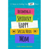 Becoming a Seriously Happy Special Needs Mom: 21 Steps to Finding Your Happy Place - Paperback