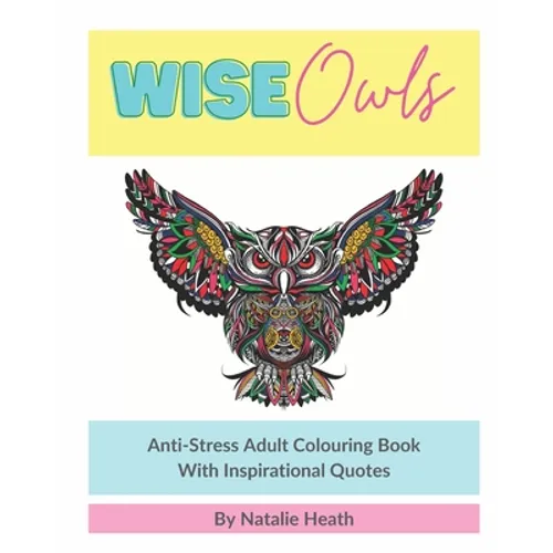 Wise Owls Anti-Stress Adult Colouring Book: Adult Colouring - Inspirational Quotes - Mindfulness - Art Therapy - 8x10 - White Paper - One Image Per Pa - Paperback