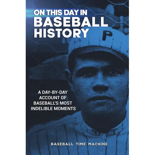 On This Day in Baseball History: A Day-by-Day Account of Baseball's Most Indelible Moments - Paperback