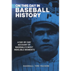 On This Day in Baseball History: A Day-by-Day Account of Baseball's Most Indelible Moments - Paperback