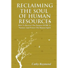 Reclaiming the Soul of Human Resources: How to Recover the Purpose of HR to Nurture and Protect the Human Spirit - Paperback