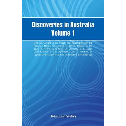 Discoveries in Australia, Volume 1. With An Account Of The Coasts And Rivers Explored And Surveyed During The Voyage Of H.M.S. Beagle, In The Years 18 - Paperback