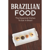 Brazilian Food: The Essential Dishes To Eat In Brazil: Brazilian Cuisine History - Paperback