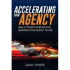 Accelerating Your Agency: An 8 System Playbook for Growing Your Agency Faster - Paperback