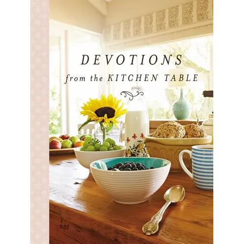 Devotions from the Kitchen Table: Meditations to Nourish Your Heart and Soul (a 90-Day Devotional) - Hardcover