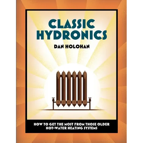 Classic Hydronics: How to Get the Most From Those Older Hot-Water Heating Systems - Paperback