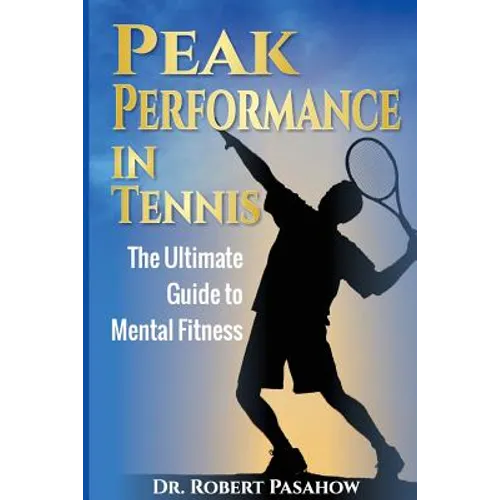 Peak Performance in Tennis: The Ultimate Guide to Mental Fitness - Paperback
