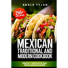 Mexican Traditional And Modern Cookbook: 3 Books In 1: 77 Recipes (x3) For Tacos, Burritos, Quesadillas And More - Paperback