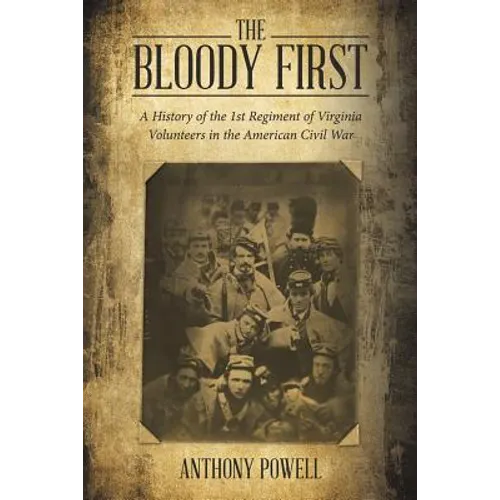 The Bloody First: A History of the 1St Regiment of Virginia Volunteers in the American Civil War - Paperback