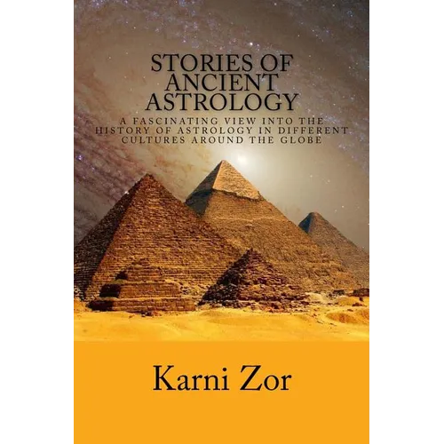 Stories of Ancient Astrology: A Fascinating View into the History of Astrology in Different Cultures Around the Globe - Paperback