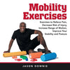 Mobility Exercises: Exercises to Relieve Pain, Decrease Risk of Injury, Increase Range of Motion, Improve Your Stability and Posture - Paperback