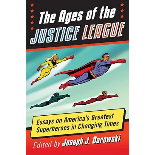 The Ages of the Justice League: Essays on America's Greatest Superheroes in Changing Times - Paperback