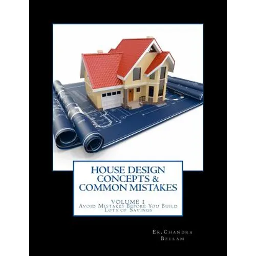House Design Concepts & Common Mistakes: Avoid Mistakes Before You Build - With Lots Of Savings Comfortable & Safe Homes - Paperback