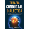 Terapia conductual dialéctica: Una guía de DBT para controlar las emociones, la ansiedad, los cambios de humor y el trastorno límite de la personalid - Paperback