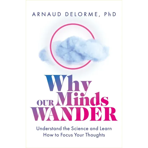 Why Our Minds Wander: Understand the Science and Learn How to Focus Your Thoughts - Paperback
