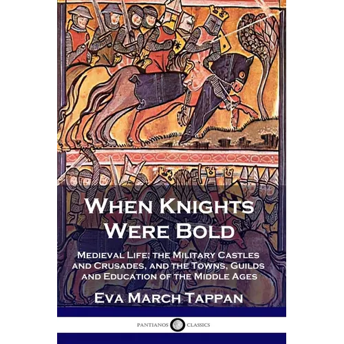 When Knights Were Bold: Medieval Life; the Military Castles and Crusades, and the Towns, Guilds and Education of the Middle Ages - Paperback