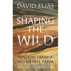 Shaping the Wild: Wisdom from a Welsh Hill Farm - Hardcover