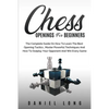 Chess Openings for Beginners: The Complete Guide On How To Learn The Best Opening Tactics, Master Powerful Techniques And How To Outplay Your Opponent - Paperback