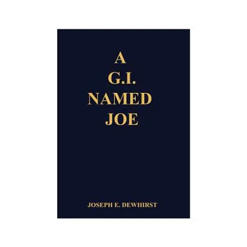 A G.I. Named Joe: Stories of World War II in the Pacific Islands...and Some More - Paperback
