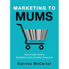 Marketing To Mums: How To Sell More To Australia's Most Powerful Consumer - Paperback