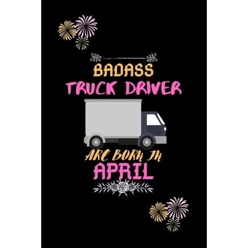 Badass Truck Driver are born in April.: Gift for truck driver birthday or friends close one. - Paperback