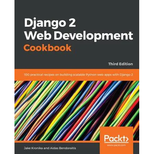 Django 2 Web Development Cookbook - Third Edition: 100 practical recipes on building scalable Python web apps with Django 2 - Paperback