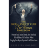The Social Anxiety Cure For Women Workbook: Rapidly Stop Social Anxiety Disorder, Boost Your Social Skills & Enhance Self Confidence (Even If You're A - Paperback