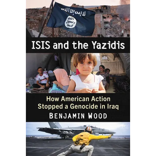 ISIS and the Yazidis: How American Action Stopped a Genocide in Iraq - Paperback