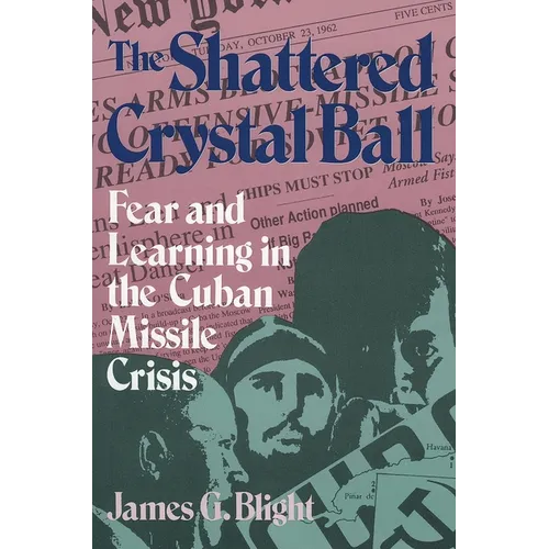 The Shattered Crystal Ball: Fear and Learning in the Cuban Missile Crisis - Paperback