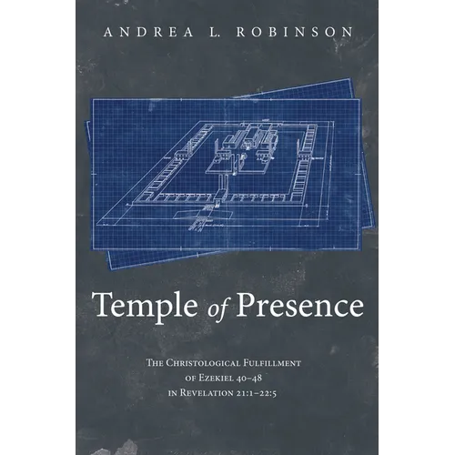 Temple of Presence: The Christological Fulfillment of Ezekiel 40-48 in Revelation 21:1--22:5 - Hardcover