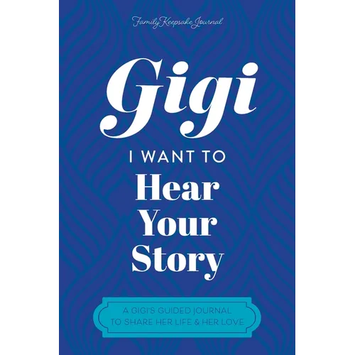 Gigi, I Want to Hear Your Story: A Grandmother's Guided Journal To Share Her Life & Her Love - Paperback